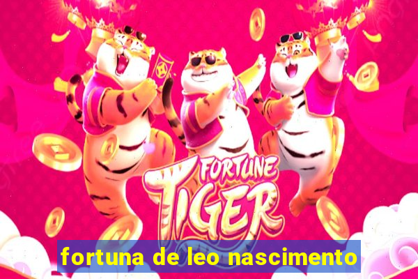 fortuna de leo nascimento